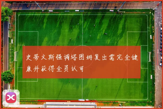 史蒂文斯强调塔图姆复出需完全健康并获得全员认可